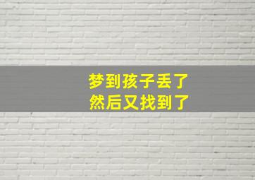 梦到孩子丢了 然后又找到了